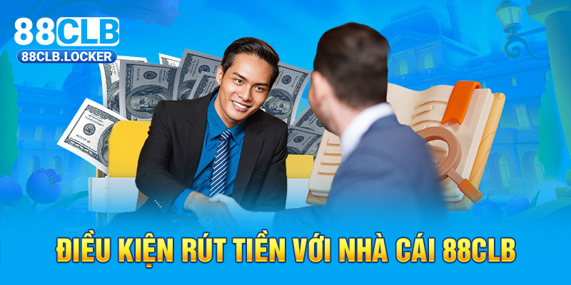 Điều kiện rút tiền với nhà cái 88CLB Điều kiện rút tiền với nhà cái 88CLB