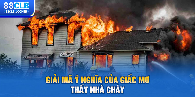 Giải mã ý nghĩa của giấc mơ thấy nhà cháy Giải mã ý nghĩa của giấc mơ thấy nhà cháy