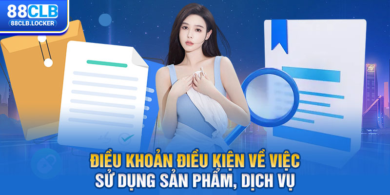 Điều khoản điều kiện về việc sử dụng sản phẩm, dịch vụ Điều khoản điều kiện về việc sử dụng sản phẩm, dịch vụ