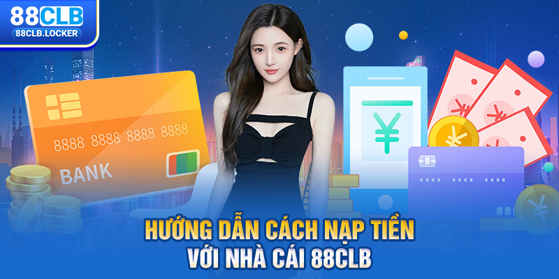 Hướng dẫn cách nạp tiền với nhà cái 88CLB Hướng dẫn cách nạp tiền với nhà cái 88CLB