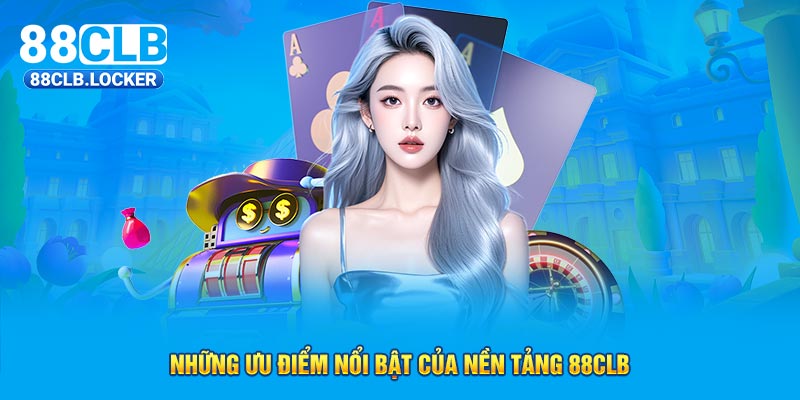 Những ưu điểm nổi bật của nền tảng 88CLB Những ưu điểm nổi bật của nền tảng 88CLB