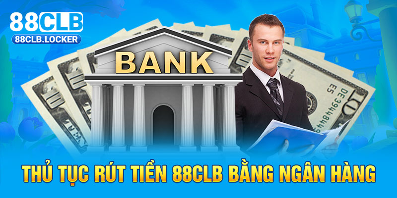 Thủ tục rút tiền 88CLB bằng ngân hàng Thủ tục rút tiền 88CLB bằng ngân hàng