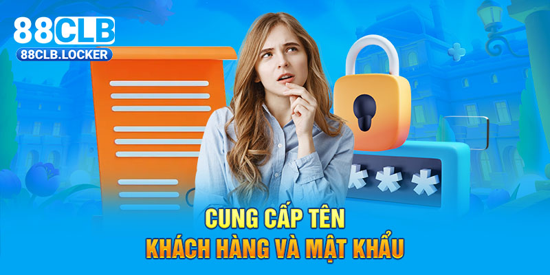 Cung cấp tên khách hàng và mật khẩu Cung cấp tên khách hàng và mật khẩu