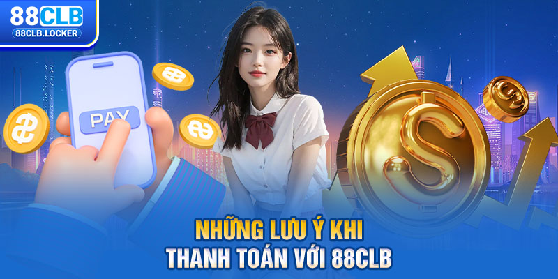 Những lưu ý khi thanh toán với 88CLB Những lưu ý khi thanh toán với 88CLB