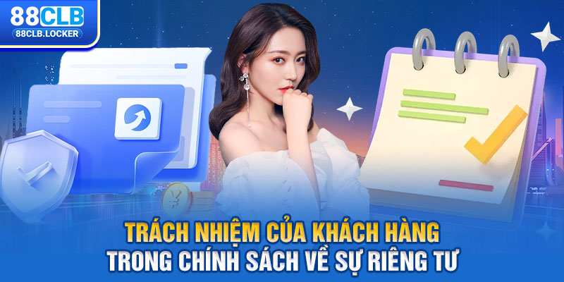 Trách nhiệm của khách hàng trong chính sách về sự riêng tư Trách nhiệm của khách hàng trong chính sách về sự riêng tư