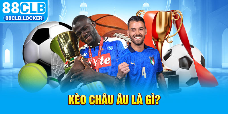 Kèo Châu Âu là gì? Kèo Châu Âu là gì?