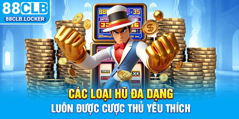 Các loại hũ đa dạng luôn được cược thủ yêu thích Các loại hũ đa dạng luôn được cược thủ yêu thích