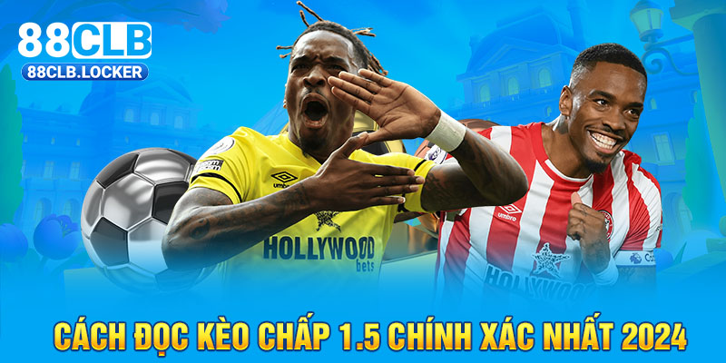 Cách đọc kèo chấp 1.5 chính xác nhất 2024 Cách đọc kèo chấp 1.5 chính xác nhất 2024