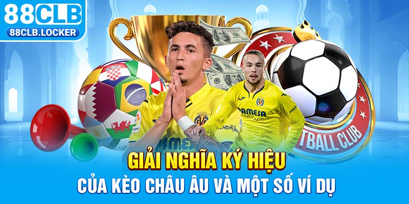 Giải nghĩa ký hiệu của kèo Châu Âu và một số ví dụ Giải nghĩa ký hiệu của kèo Châu Âu và một số ví dụ