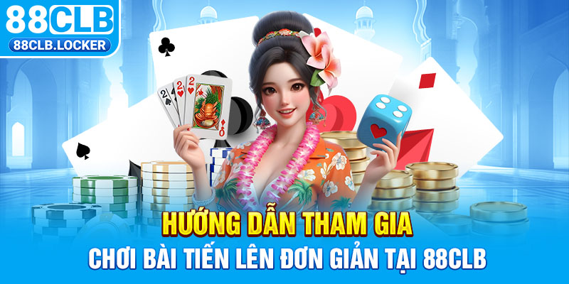 Hướng dẫn tham gia chơi bài tiến lên đơn giản tại 88CLB Hướng dẫn tham gia chơi bài tiến lên đơn giản tại 88CLB