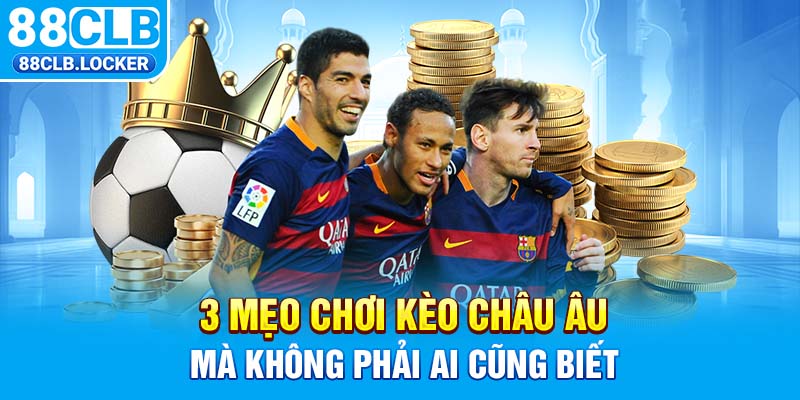 3 mẹo chơi kèo Châu Âu mà không phải ai cũng biết 3 mẹo chơi kèo Châu Âu mà không phải ai cũng biết