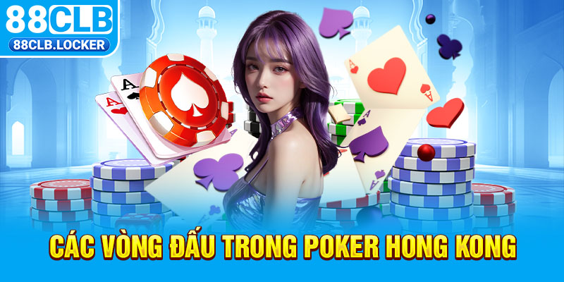 Các vòng đấu trong Poker Hong Kong Các vòng đấu trong Poker Hong Kong