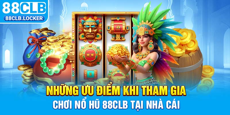 Những ưu điểm khi tham gia chơi nổ hũ 88CLB tại nhà cái Những ưu điểm khi tham gia chơi nổ hũ 88CLB tại nhà cái