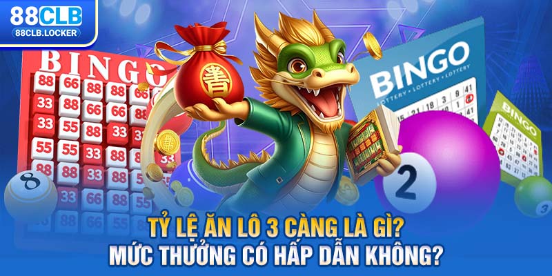Tỷ lệ ăn lô 3 càng là gì? Mức thưởng có hấp dẫn không? Tỷ lệ ăn lô 3 càng là gì? Mức thưởng có hấp dẫn không?