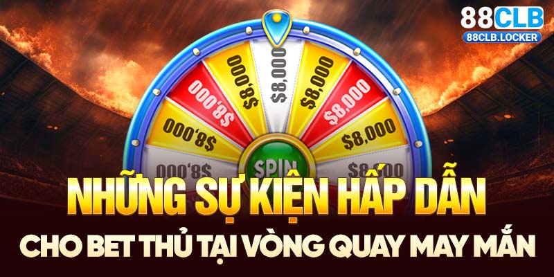 Những sự kiện hấp dẫn cho bet thủ tại vòng quay may mắn Những sự kiện hấp dẫn cho bet thủ tại vòng quay may mắn