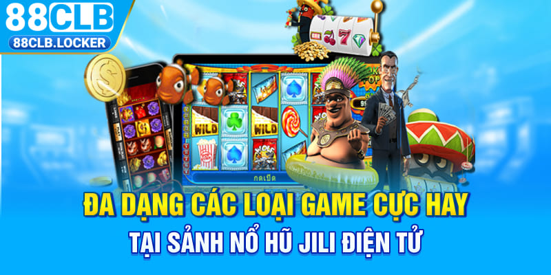 Đa dạng các loại game cực hay tại sảnh nổ hũ JILI điện tử Đa dạng các loại game cực hay tại sảnh nổ hũ JILI điện tử
