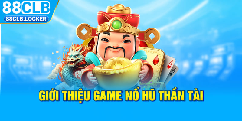 Giới thiệu game nổ hũ Thần Tài Giới thiệu game nổ hũ Thần Tài