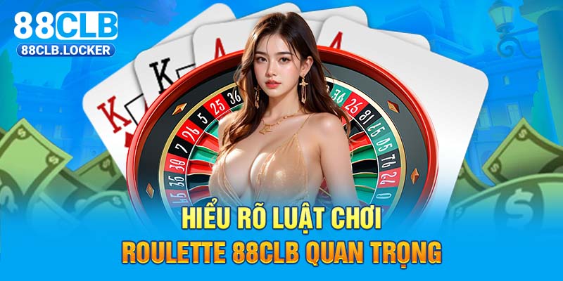 Hiểu rõ luật chơi Roulette 88CLB quan trọng Hiểu rõ luật chơi Roulette 88CLB quan trọng