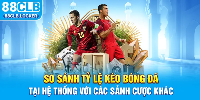 So sánh tỷ lệ kèo bóng đá tại hệ thống với các sảnh cược khác So sánh tỷ lệ kèo bóng đá tại hệ thống với các sảnh cược khác