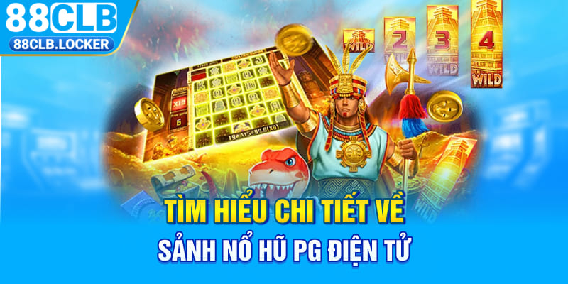 Tìm hiểu chi tiết về sảnh nổ hũ PG điện tử Tìm hiểu chi tiết về sảnh nổ hũ PG điện tử