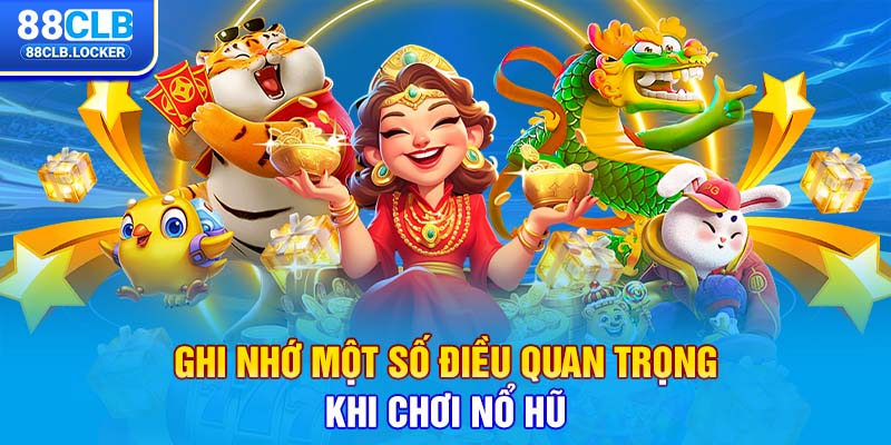 Ghi nhớ một số điều quan trọng khi chơi nổ hũ Ghi nhớ một số điều quan trọng khi chơi nổ hũ