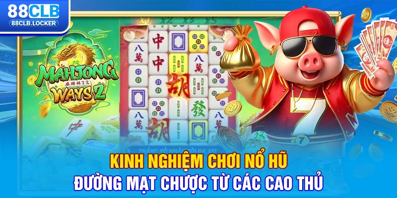 Kinh nghiệm chơi nổ hũ đường mạt chược từ các cao thủ Kinh nghiệm chơi nổ hũ đường mạt chược từ các cao thủ