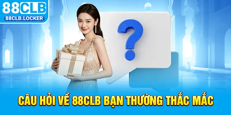 Câu hỏi về 88CLB bạn thường thắc mắc Câu hỏi về 88CLB bạn thường thắc mắc