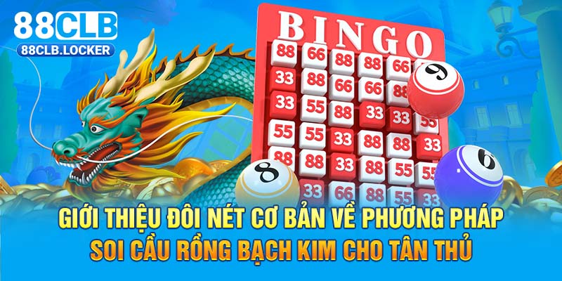 Giới thiệu đôi nét cơ bản về phương pháp soi cầu rồng bạch kim cho tân thủ Giới thiệu đôi nét cơ bản về phương pháp soi cầu rồng bạch kim cho tân thủ