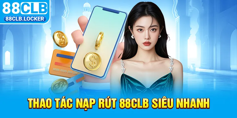 Thao tác nạp rút 88CLb siêu nhanh Thao tác nạp rút 88CLB siêu nhanh